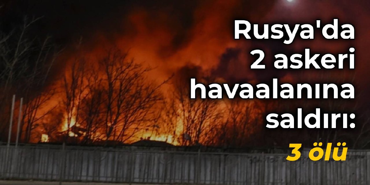 Rusya'nın 2 askeri havaalanına saldırı: 3 ölü