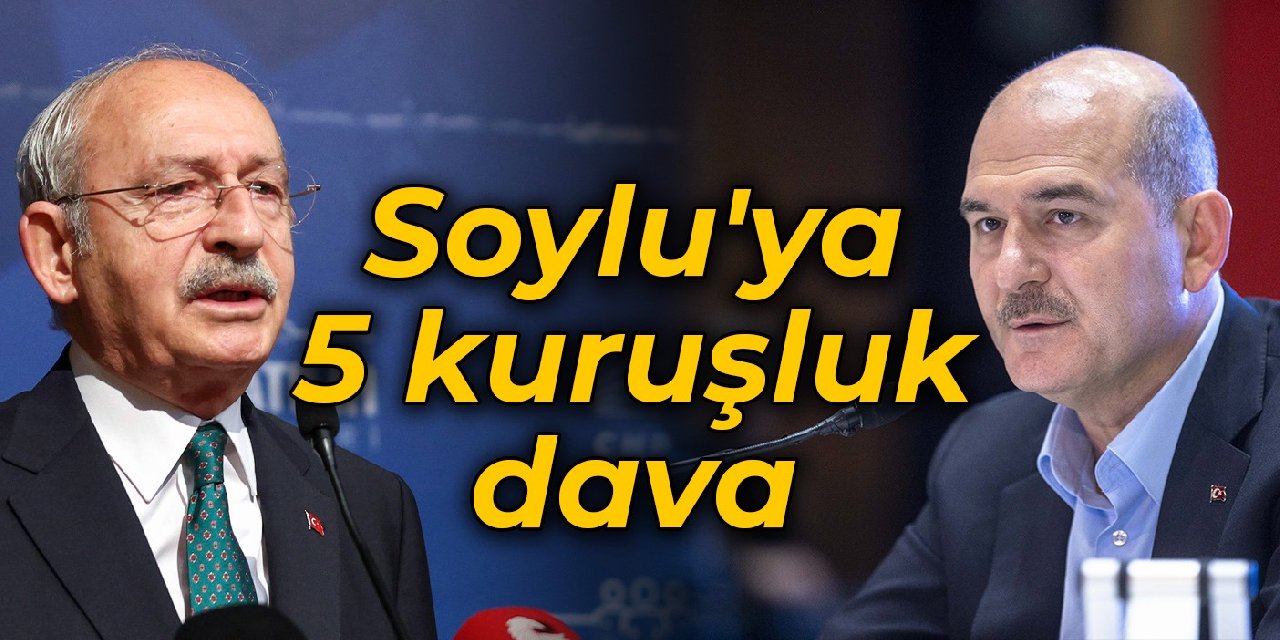 Kılıçdaroğlu'ndan Soylu'ya 5 kuruşluk dava