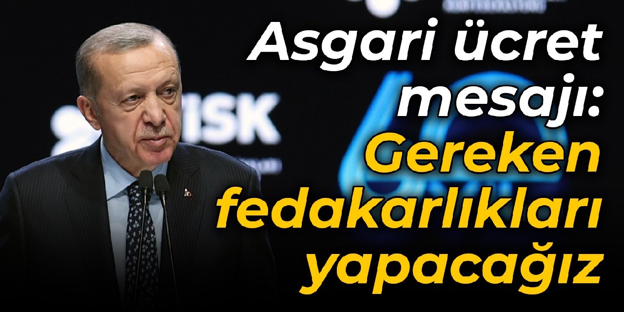 Erdoğan’dan asgari ücret mesajı: Gereken fedakarlıkları yapacağız
