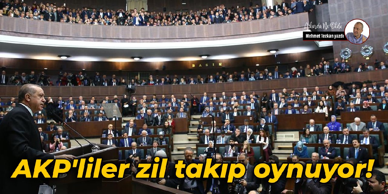AKP'liler zil takıp oynuyor!