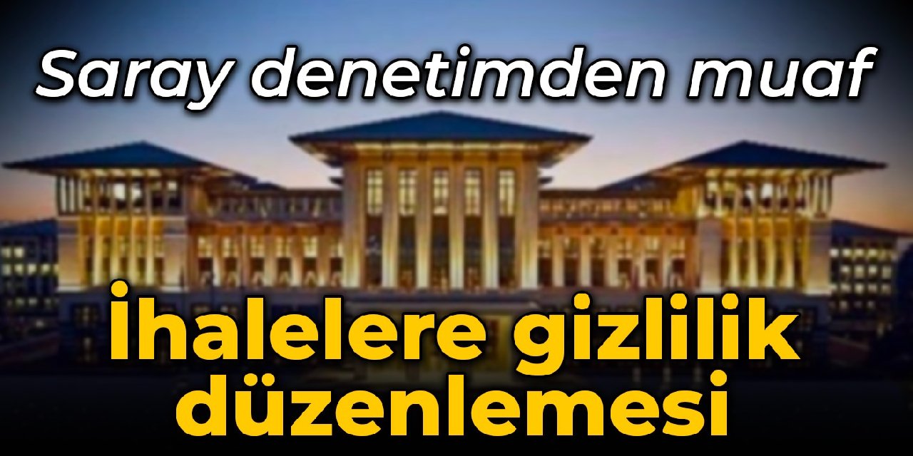 Saray denetimden muaf: İhalelere gizlilik düzenlemesi