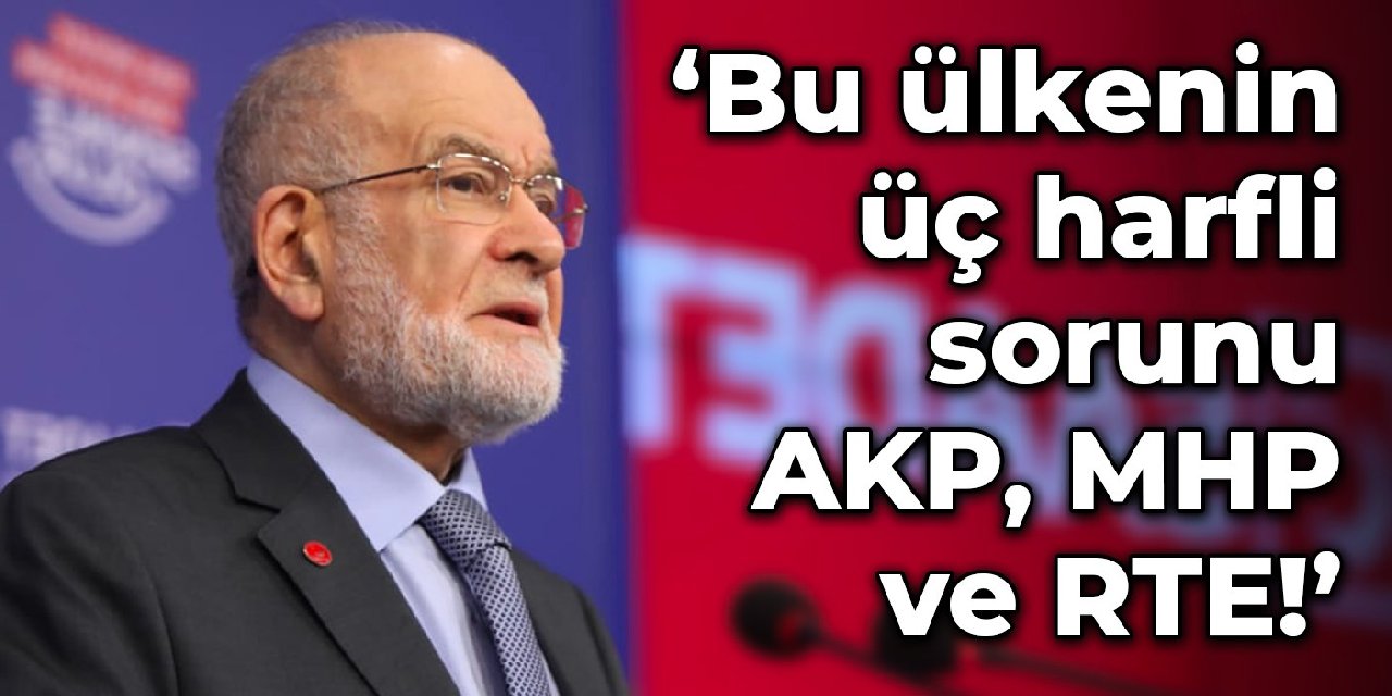 Saadet Partisi lideri Karamollaoğlu'ndan zincir market çıkışı: Bu ülkenin üç harfli sorunu AKP, MHP ve RTE'dir