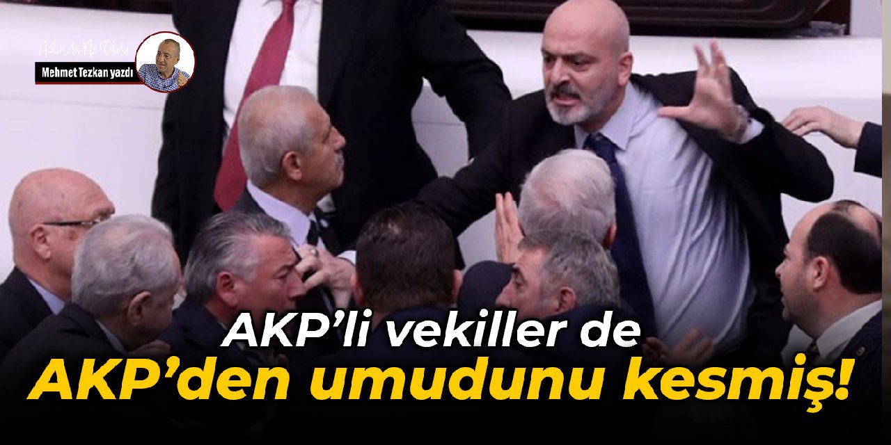 AKP’li vekiller de AKP’den umudunu kesmiş!