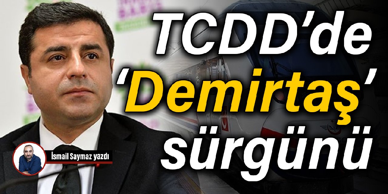 TCDD’de ‘Demirtaş’ sürgünü