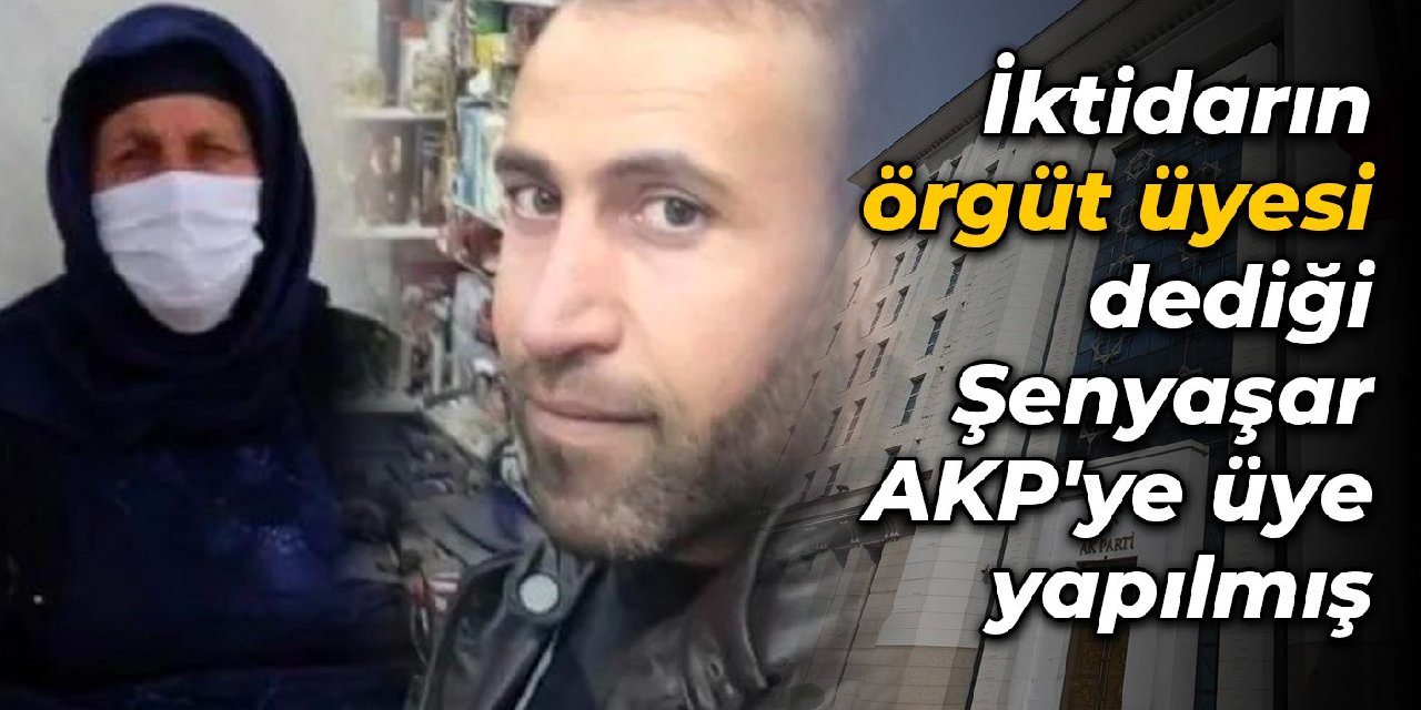 İktidarın 'örgüt üyesi' dediği Şenyaşar, AKP'ye üye yapılmış