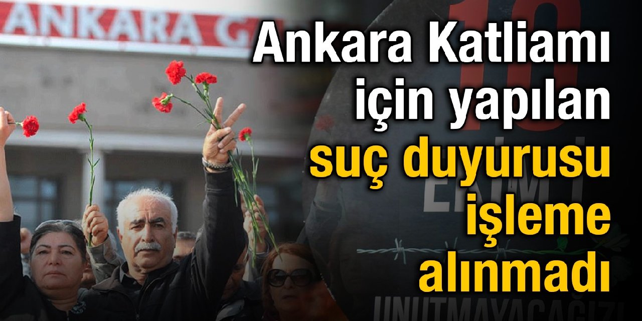 Ankara Katliamı için yapılan suç duyurusu işleme alınmadı