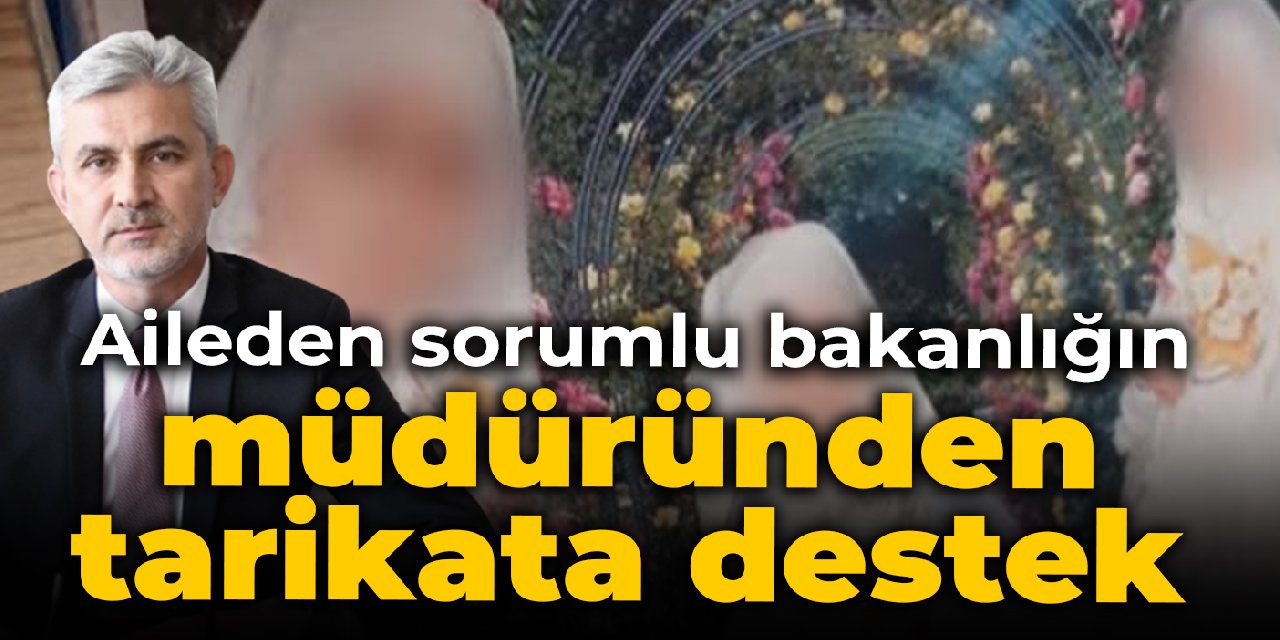 Aileden sorumlu bakanlığın müdüründen tarikata destek