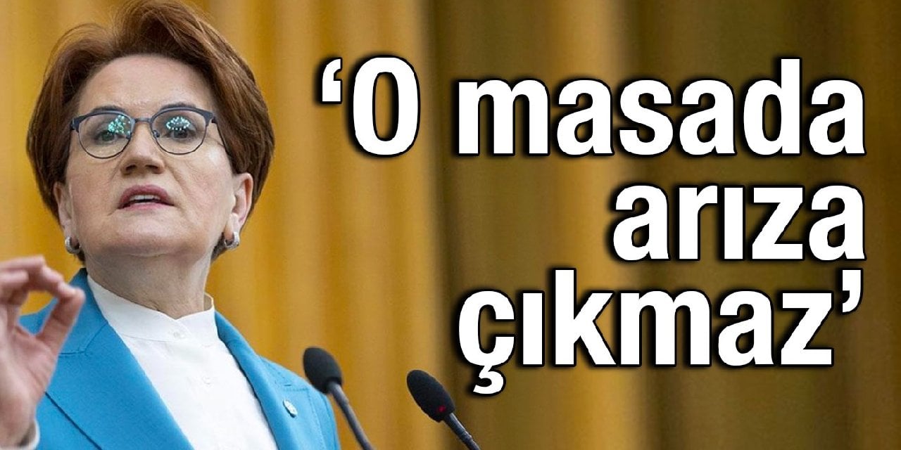 Akşener: O masada arıza çıkmaz