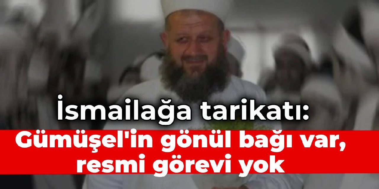 İsmailağa tarikatı: Yusuf Ziya Gümüşel'in cemaatimizle gönül bağı var, resmi görevi yok
