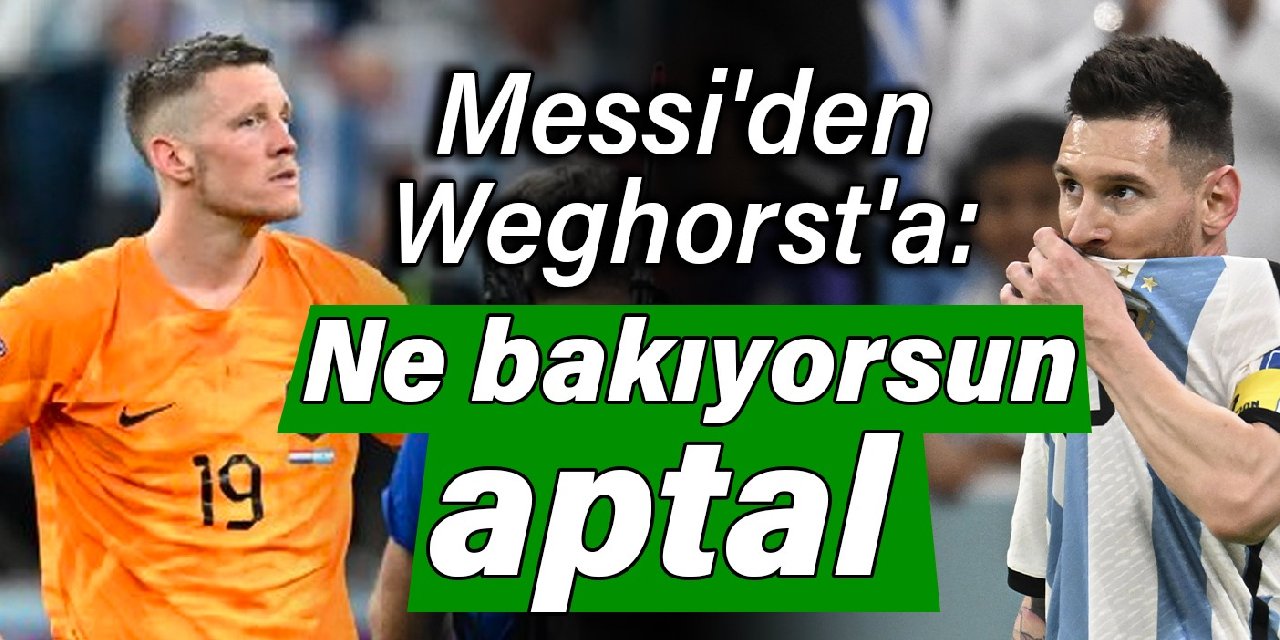 Messi'den Weghorst'a: Ne bakıyorsun aptal