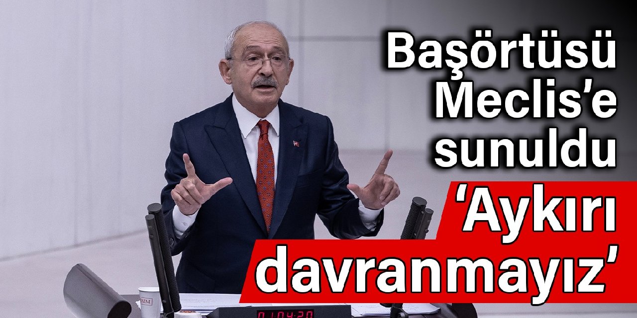 Kılıçdaroğlu: Aykırı davranmayız