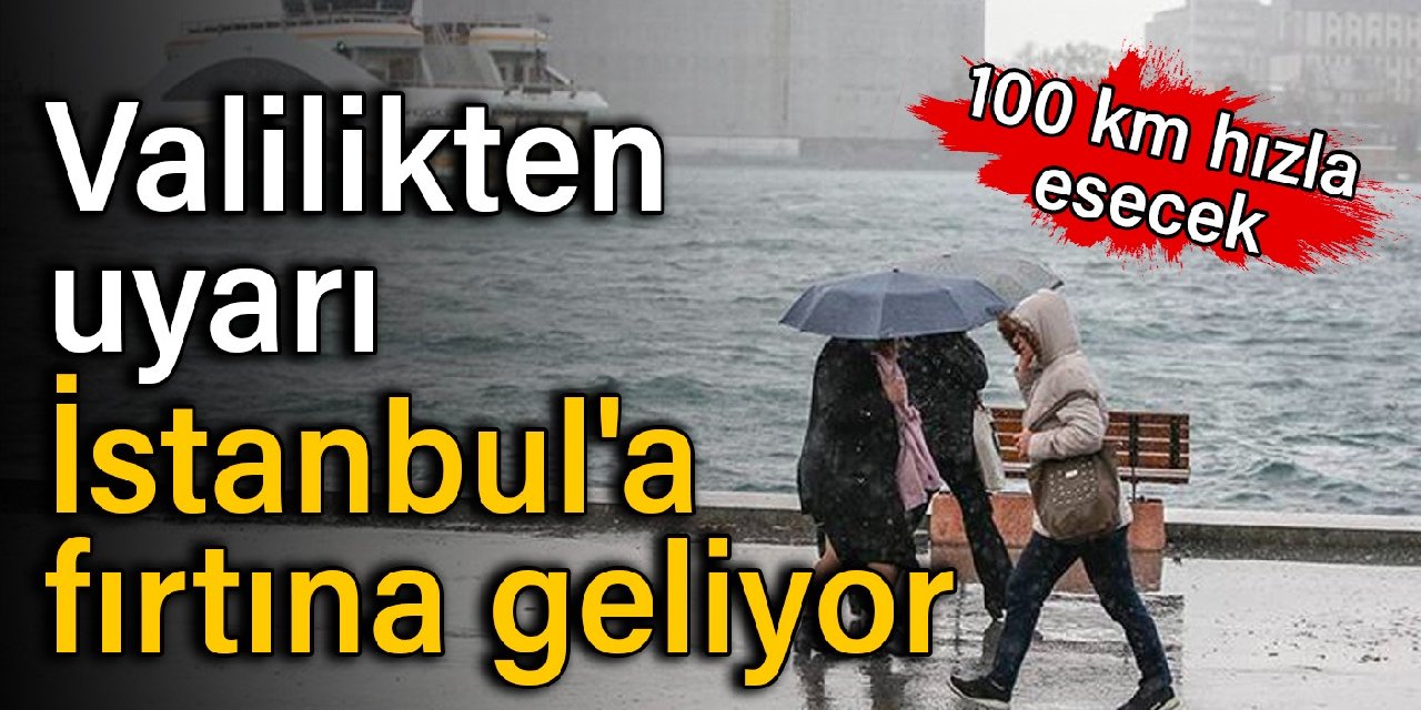 Valilikten uyarı: İstanbul'a fırtına geliyor