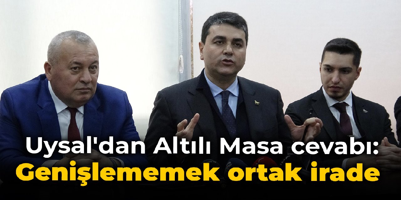 Uysal'dan altılı masa cevabı: Genişlememek ortak irade