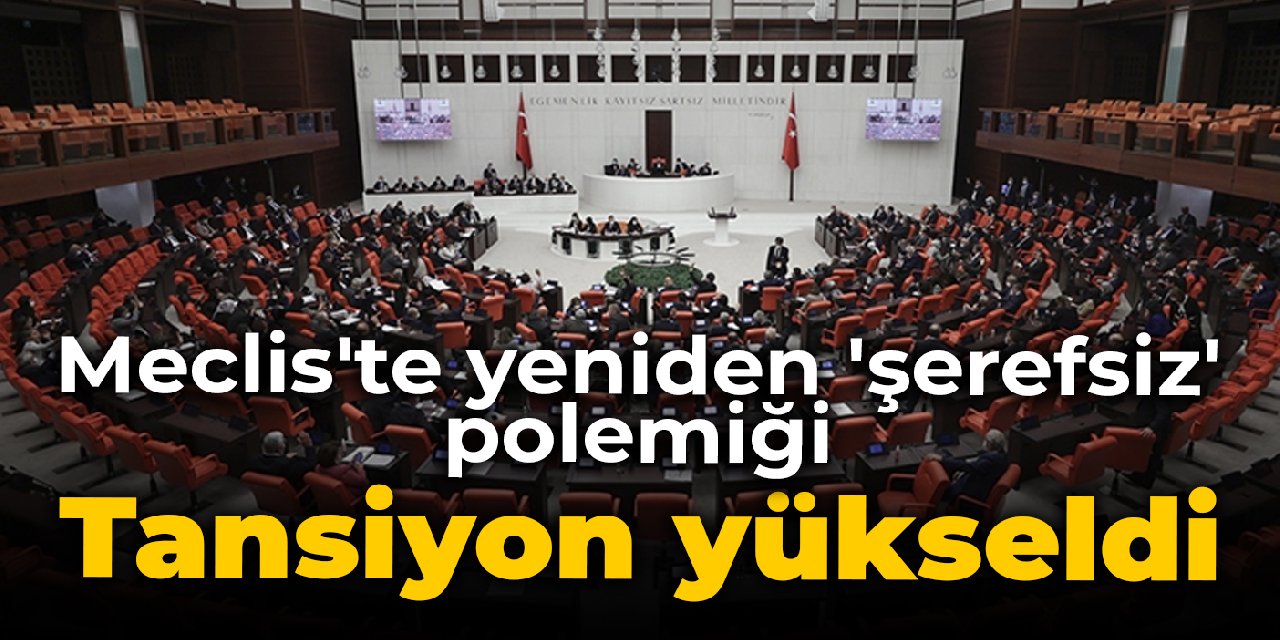 Meclis'te yeniden 'şerefsiz' polemiği: Tansiyon yükseldi