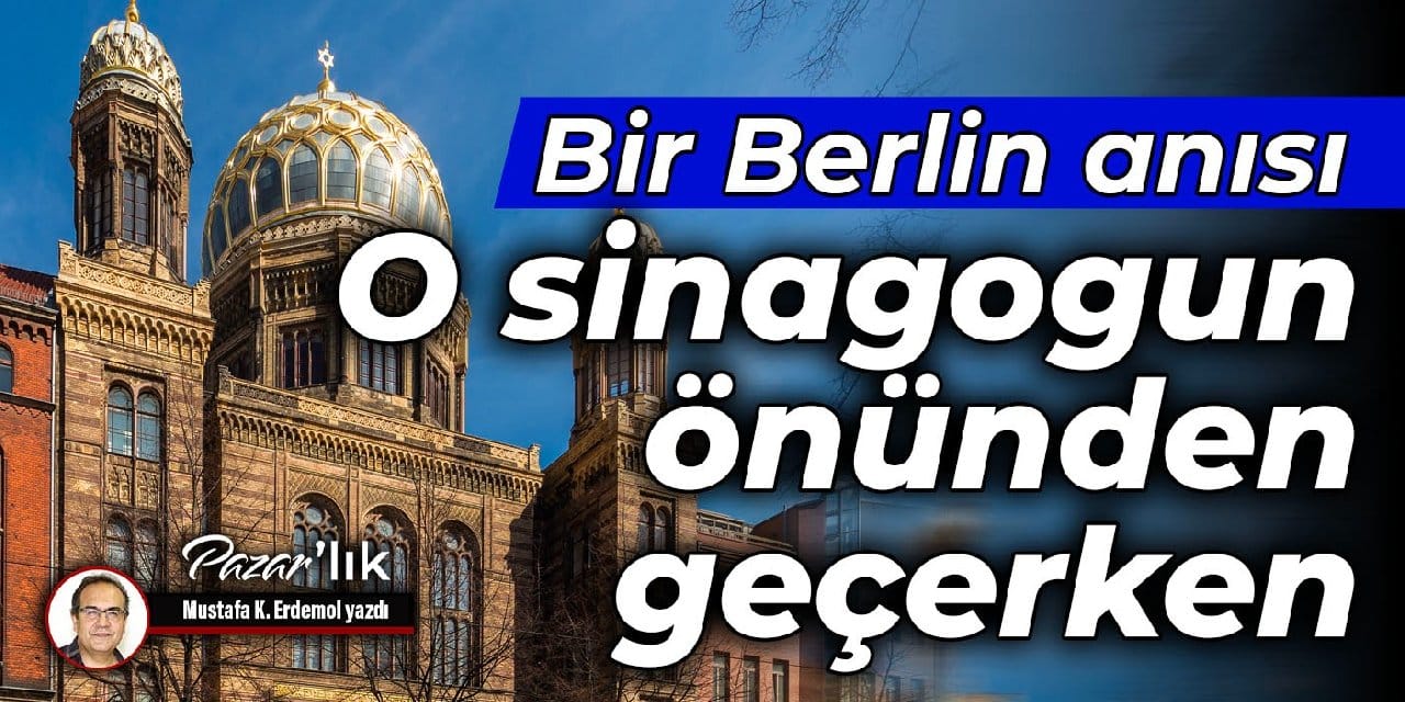 Bir Berlin anısı  O sinagogun önünden geçerken