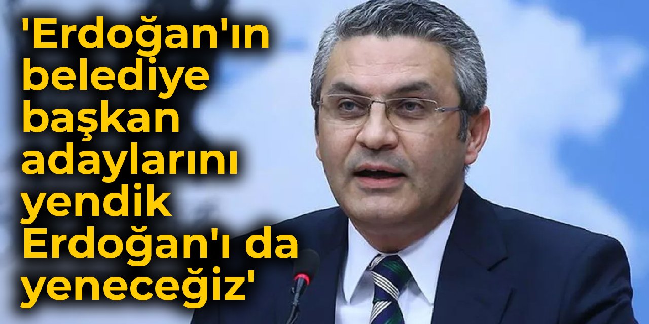 CHP'li Salıcı: Erdoğan'ın belediye başkan adaylarını yendik, Erdoğan'ı da yeneceğiz