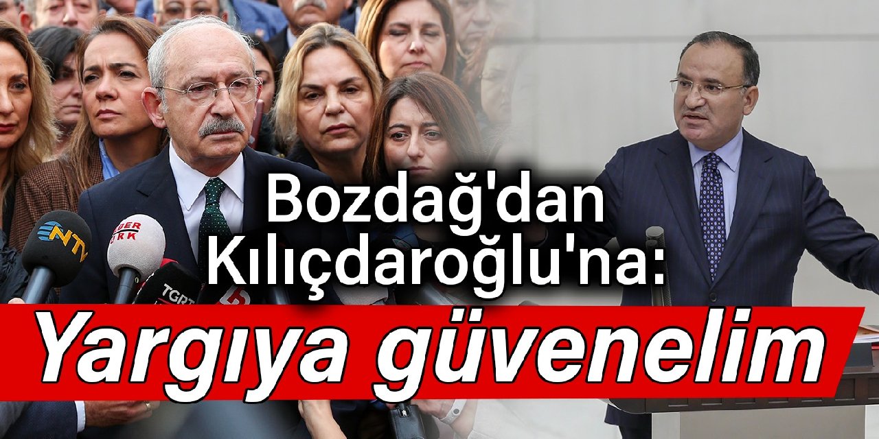 Bakan Bozdağ'dan Adalet Bakanlığı'na yürüyen Kılıçdaroğlu'na: Yargıya güvenelim