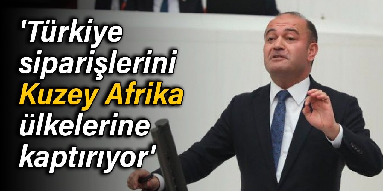 'Türkiye siparişlerini Kuzey Afrika ülkelerine kaptırıyor'