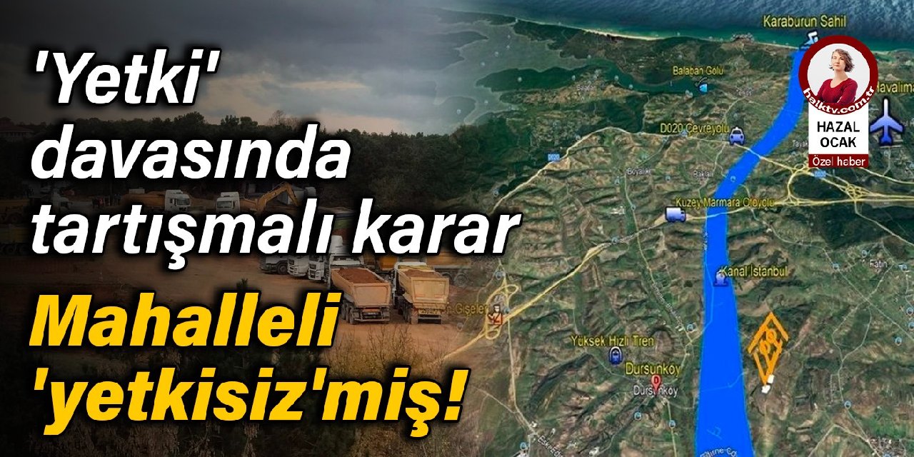 Kanal İstanbul ve Kemer Country davasında tartışmalı karar: Mahalleli 'yetkisiz'miş!