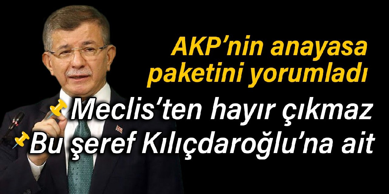 Davutoğlu, AKP'nin anayasa paketini yorumladı: Meclis'ten hayır çıkmaz