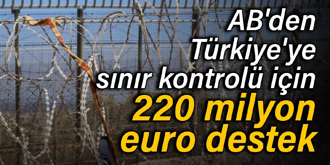 AB'den Türkiye'ye sınır kontrolü için 220 milyon euro destek