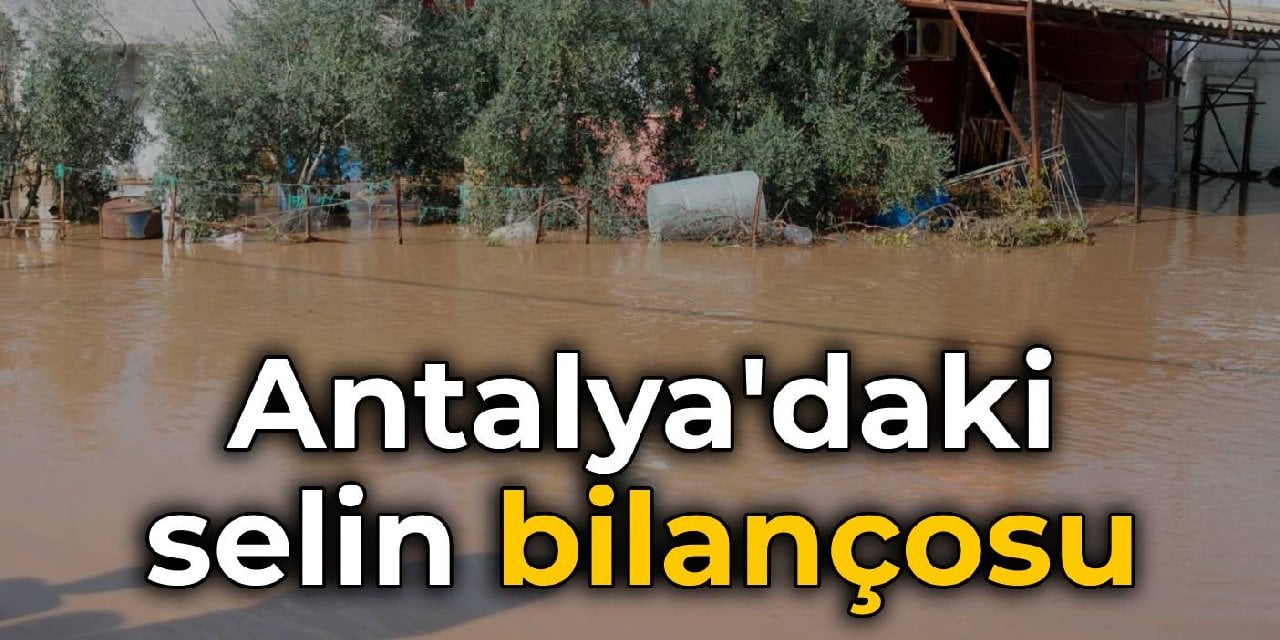 Antalya'daki selin bilançosu