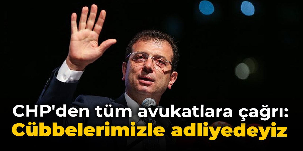 CHP'den tüm avukatlara çağrı