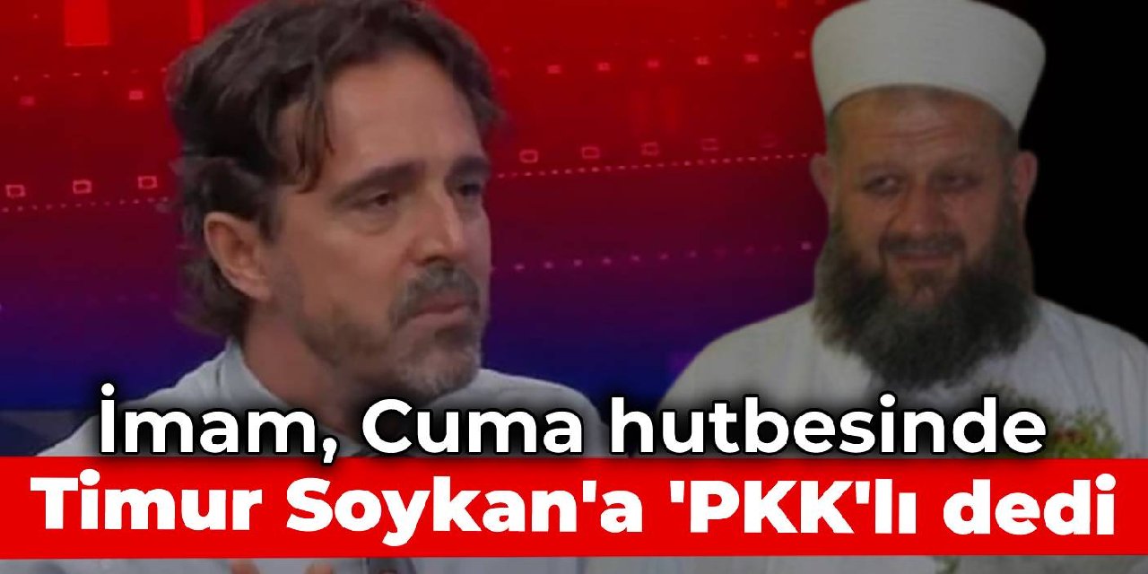 Cuma hutbesinde Timur Soykan'a 'PKK'lı' demiş: Soykan o imamla konuştu