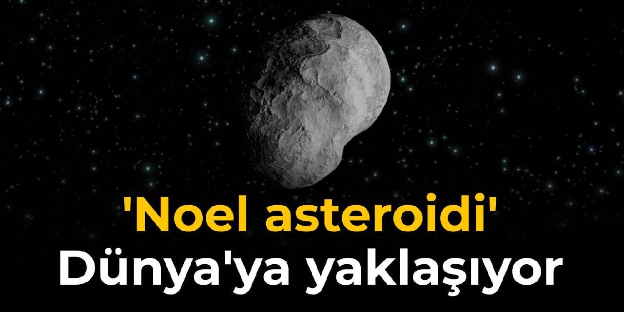 'Noel asteroidi' Dünya'ya yaklaşıyor