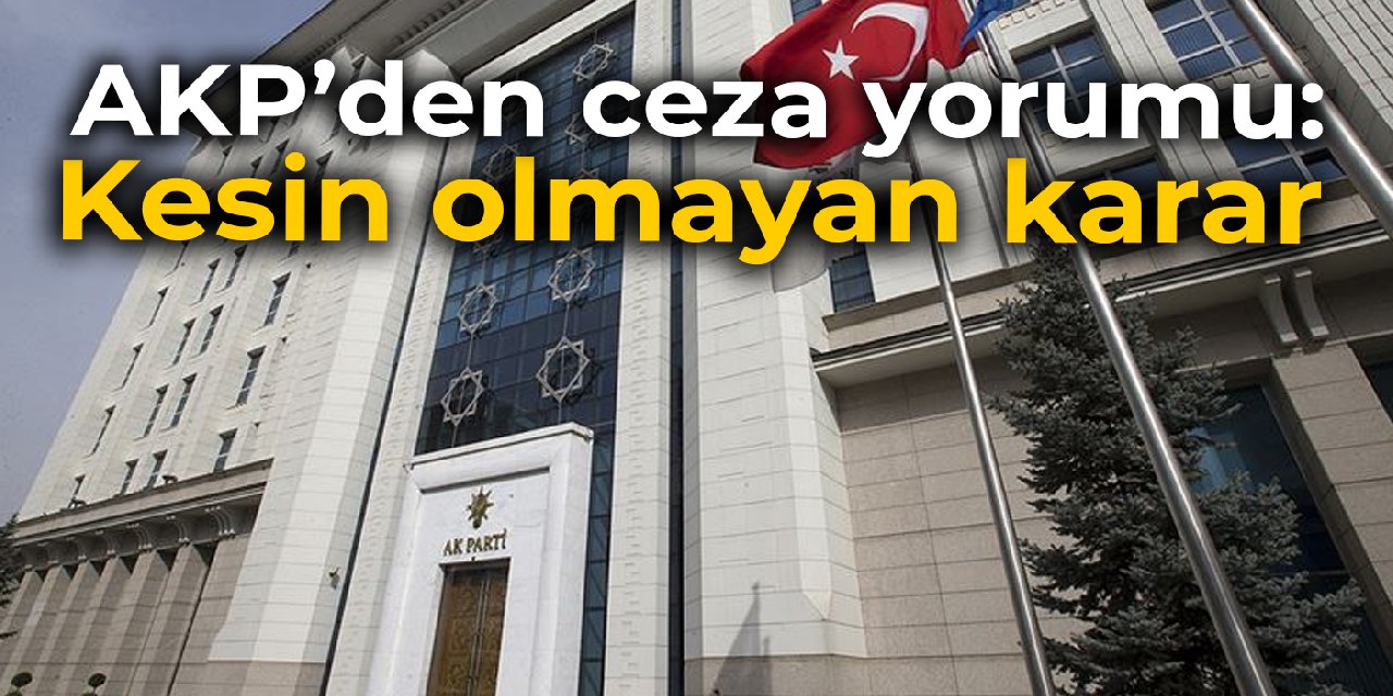 AKP'den ilk yorum: Hem İstinaf hem Yargıtay boyutu olacaktır