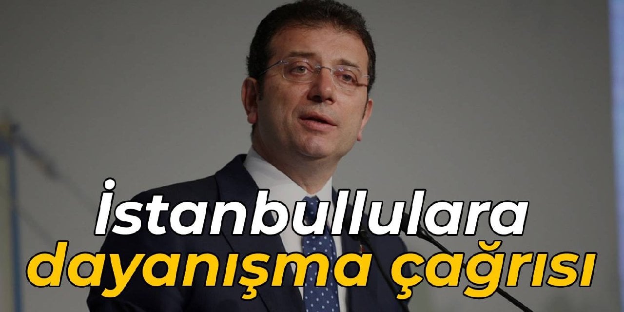 İmamoğlu'ndan İstanbullulara dayanışma çağrısı