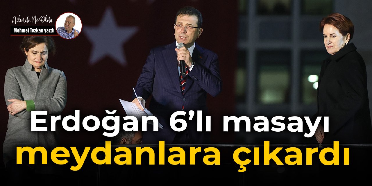 Erdoğan 6’lı masayı meydanlara çıkardı