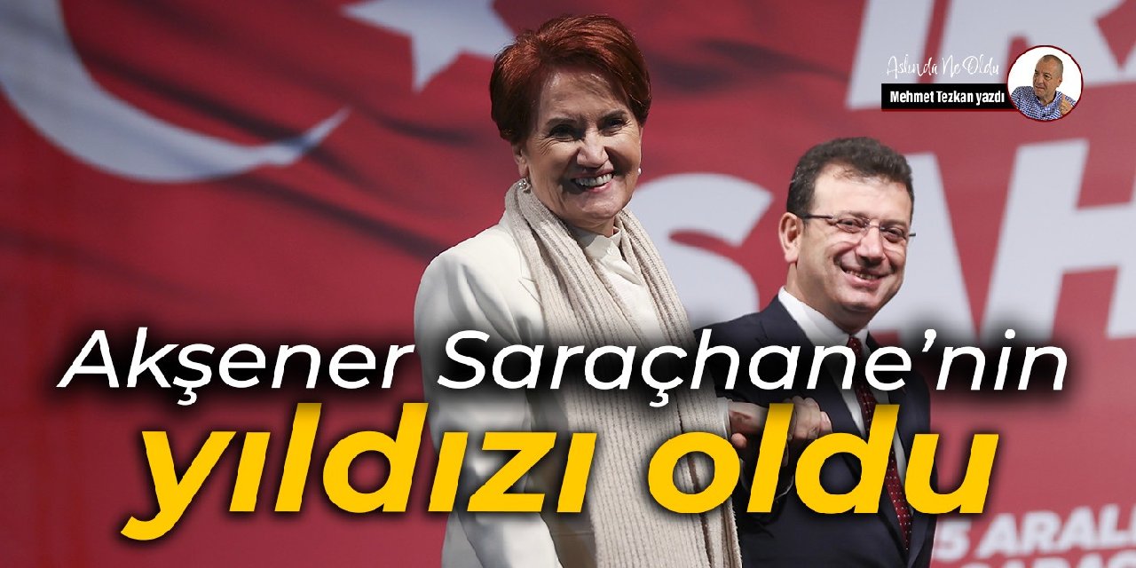 Akşener Saraçhane’nin  yıldızı oldu