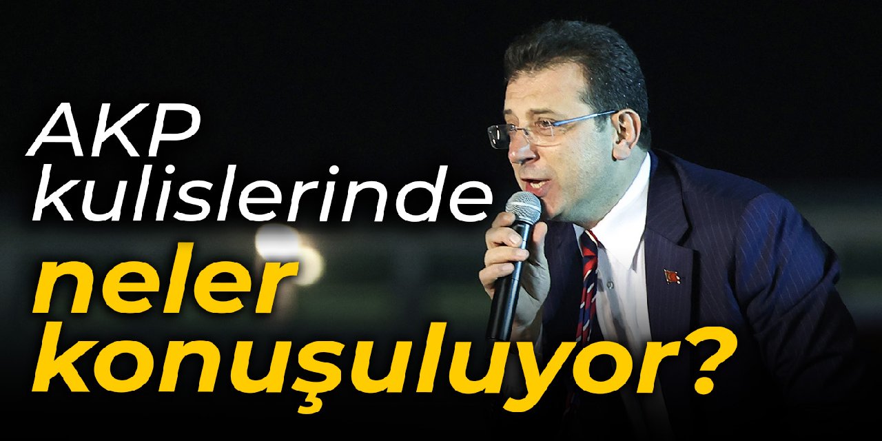 AKP kulislerinde İmamoğlu kararı için neler konuşuluyor?