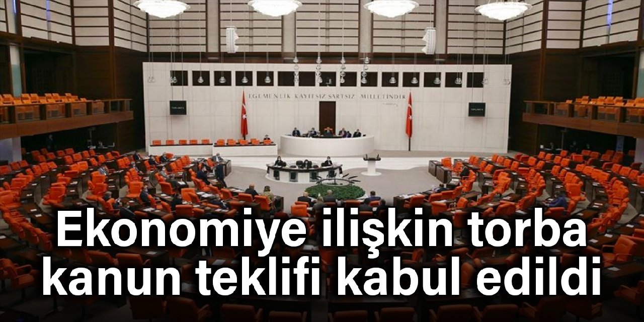 Ekonomiye ilişkin torba kanun teklifi kabul edildi