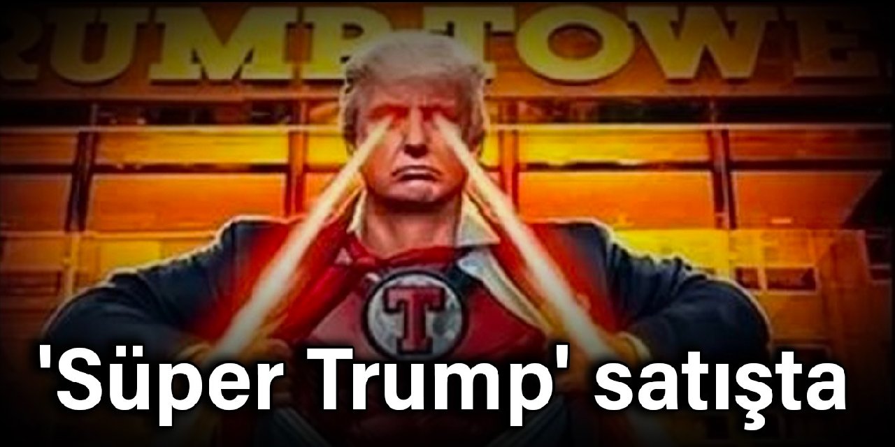'Süper Trump' satışta