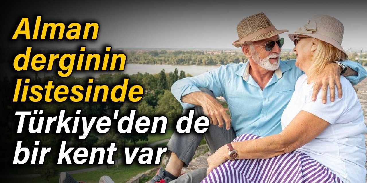 Alman derginin listesinde Türkiye'den de bir kent var: Emekliler için 10 cennet