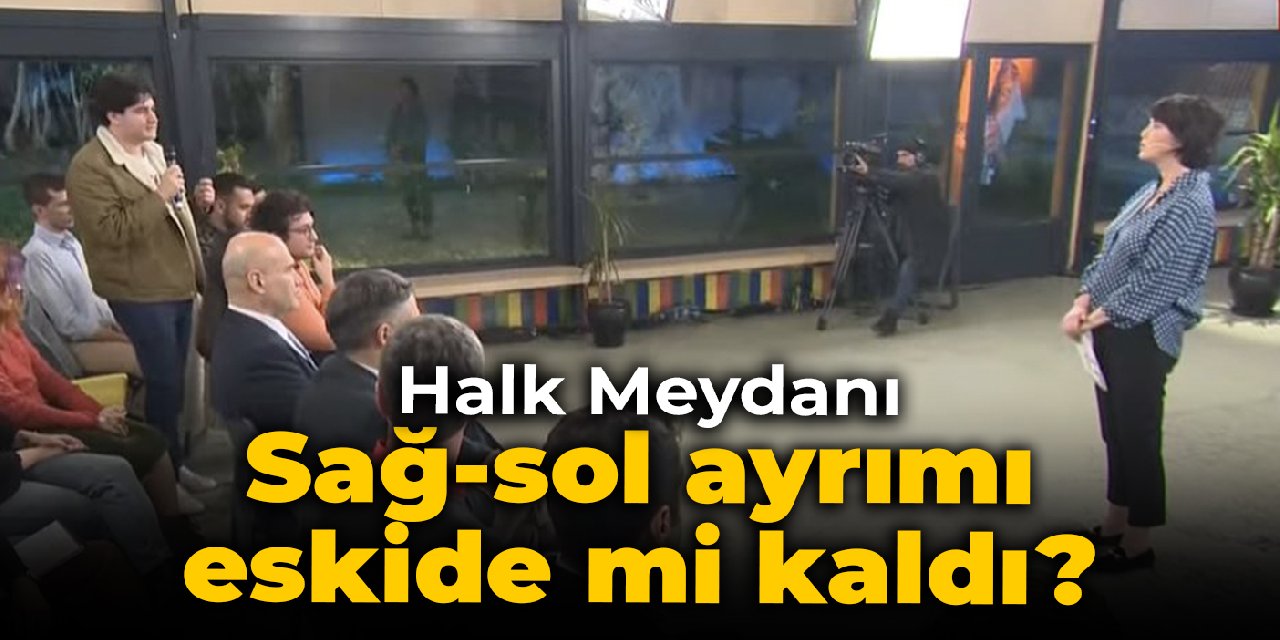 Halk Meydanı... Sağ-sol ayrımı eskide mi kaldı?