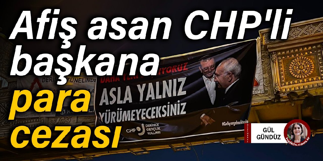 İmamoğlu ve Kılıçdaroğlu afişi asan CHP'li başkana para cezası