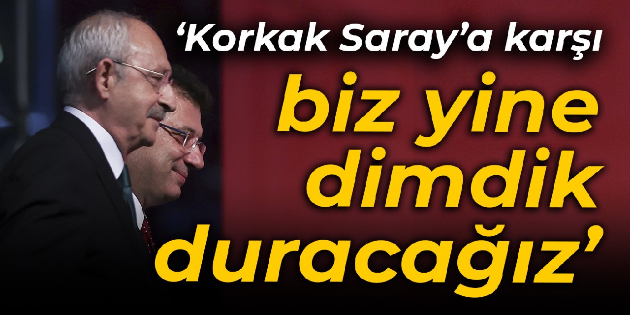 Kılıçdaroğlu: Korkak Saraya karşı, biz yine dimdik duracağız