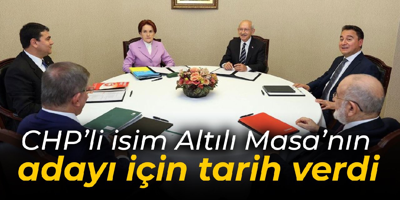 CHP'li isim Altılı Masa'nın adayı için tarih verdi