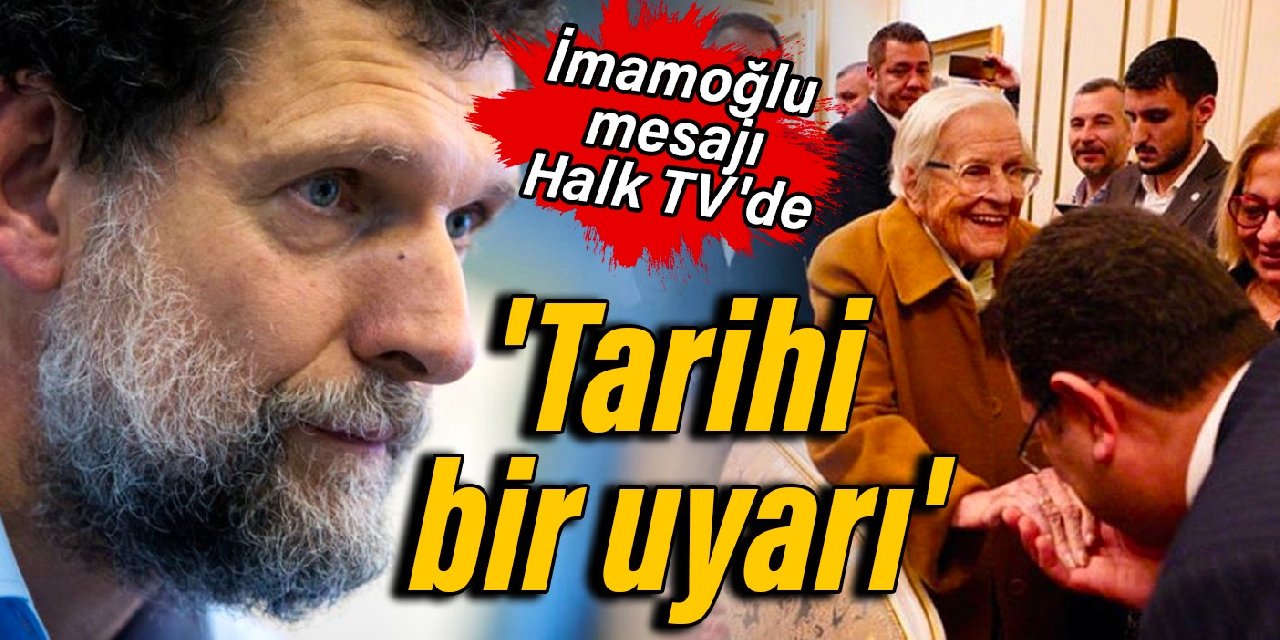 Osman Kavala'nın İmamoğlu mesajı Halk TV'de: Hepimiz için tarihi bir uyarı