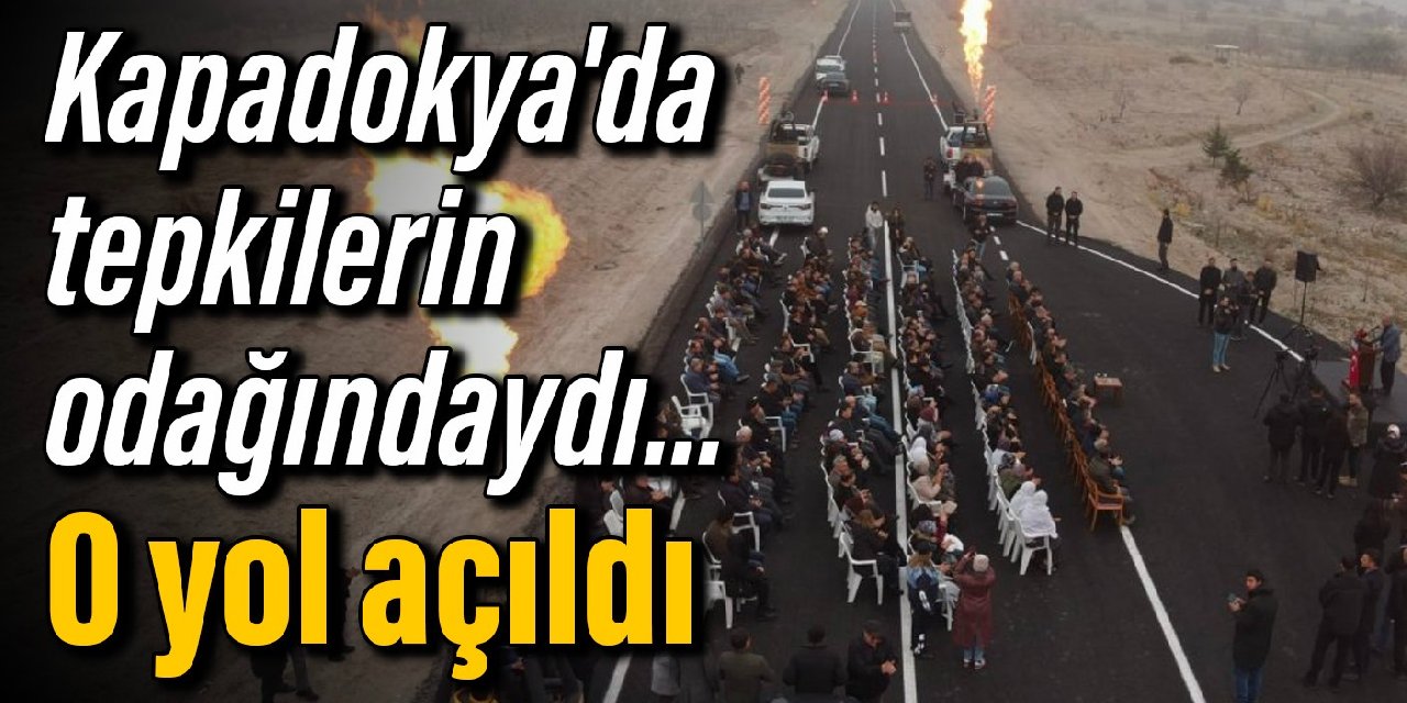Kapadokya'da tepkilerin odağındaydı.... O yol açıldı