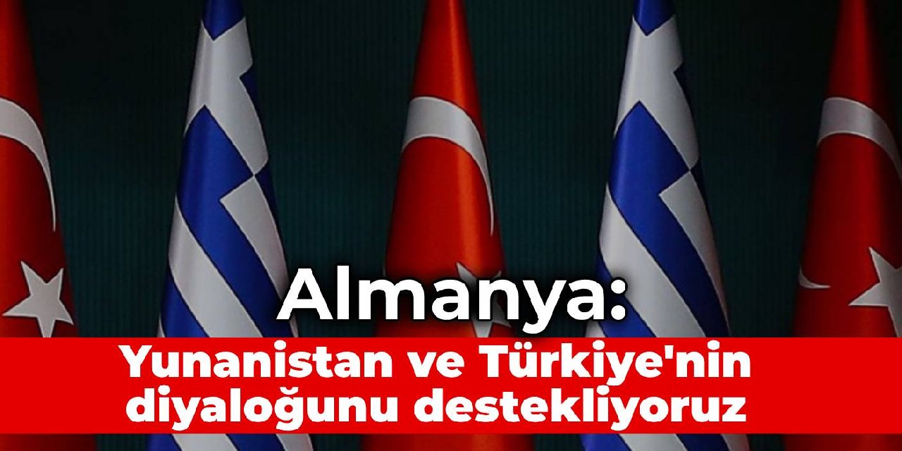 Almanya: Türkiye ile Yunanistan'ın diyaloğunu destekliyoruz