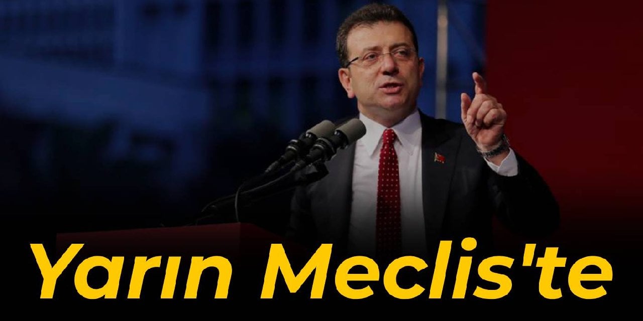 İmamoğlu yarın Meclis'te