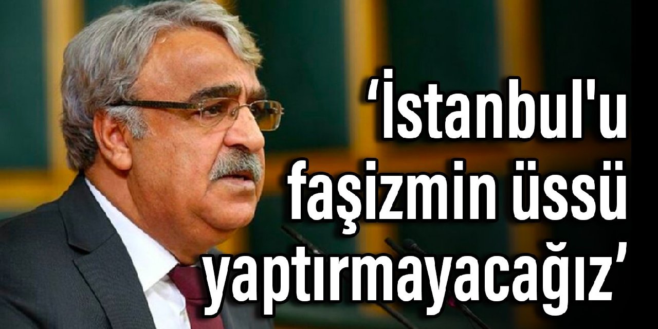 Mithat Sancar: İstanbul'u faşizmin üssü yaptırmayacağız