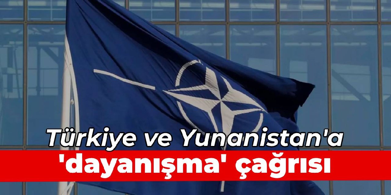 NATO'dan Türkiye ve Yunanistan'a 'dayanışma' çağrısı
