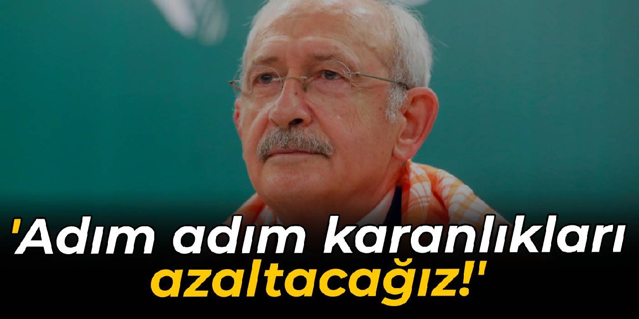 Kılıçdaroğlu'ndan 'en uzun gece' mesajı: Adım adım karanlıkları azaltacağız