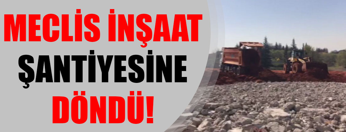 Meclis inşaat şantiyesine döndü!