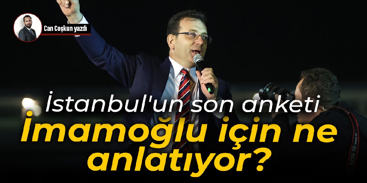 İstanbul'un son anketi İmamoğlu için ne anlatıyor?